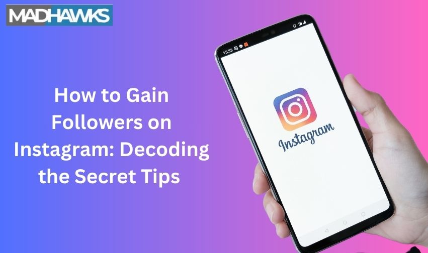 How to Gain Followers on Instagram: Decoding the Secret Tips